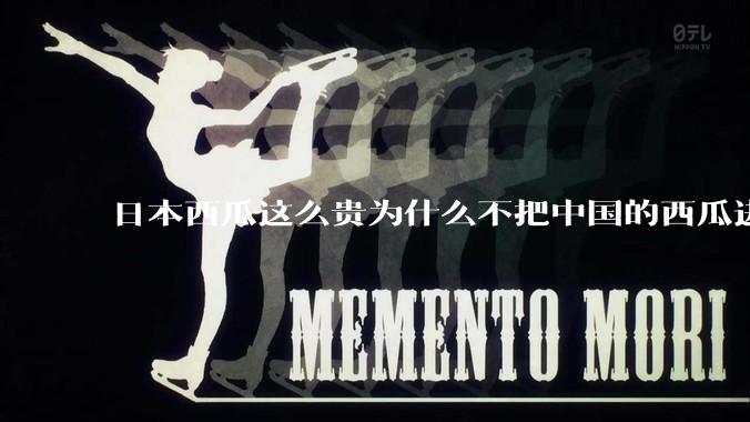 日本西瓜这么贵为什么不把中国的西瓜进口到日本？
