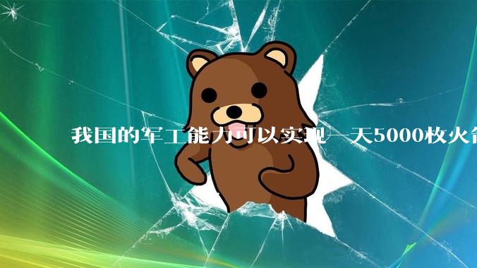 我国的军工能力可以实现一天5000枚火箭弹连着炸三个月吗？
