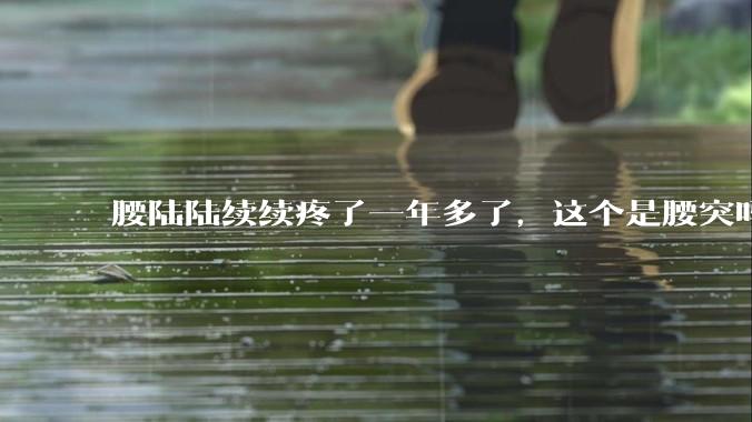 腰陆陆续续疼了一年多了，这个是腰突吗?
