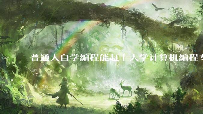 普通人自学编程能赶上大学计算机编程专业的水平吗？