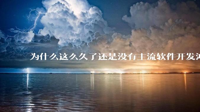 为什么这么久了还是没有主流软件开发鸿蒙版？